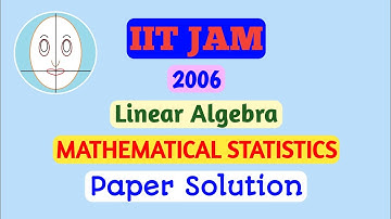 IITJAM(2006) | Linear Algebra | Mathematical Statistics | Paper Solution
