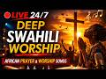 LIVE 24 7 Deep Swahili Worship African Prayer Worship Songs