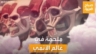 صباح العربية | هجوم العمالقة.. ملحمة أسطورية في عالم الأنمي لا تنتهي