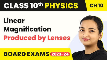 Linear Magnification Produced by Lenses- Light: Reflection And Refraction | Class 10 Physics