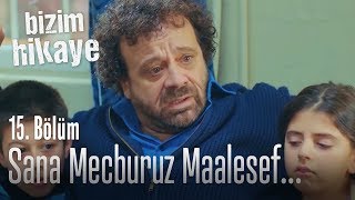 Sana mecburuz maalesef... - Bizim Hikaye 15. Bölüm