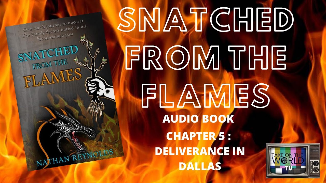 Snatched From The Flames: Audio Book: Chapter 5 Deliverance In Dallas  - Our Choice- Nathan Reynolds