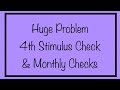 Huge Problem - 4th Stimulus Check & Monthly Checks