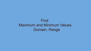 Find Maximum and Minimum Values, Domain, Range