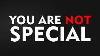 YOU ARE NOT SPECIAL – AND THAT WILL SET YOU FREE