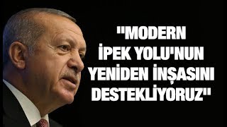 Cumhurbaşkanı Erdoğan: Modern İpek Yolu'nun yeniden inşasını destekliyoruz