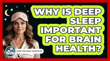 Why Is Deep Sleep Important For Brain Health? - Sleep Wellness Workshop