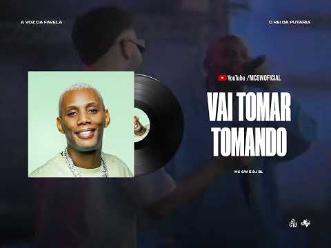 VAI TOMAR TOMANDO - MC GW e DJ BL