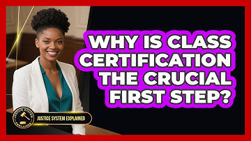 Why Is Class Certification The Crucial First Step? - Justice System Explained