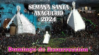 SEMANA SANTA AYACUCHO 2024 DOMINGO DE RESURRECCIÓN