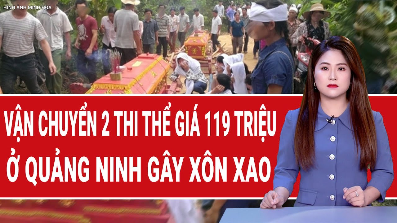 Toàn cảnh thời sự: Vận chuyển 2 thi thể giá 119 triệu ở Quảng Ninh gây xôn xao
