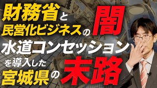 財務省と民営化ビジネスの闇｜水道コンセッションを導入した宮城県の末路【ダイジェスト】