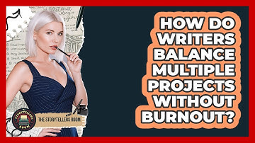 How Do Writers Balance Multiple Projects Without Burnout? - The Storytellers Room