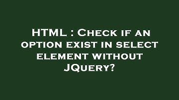 HTML : Check if an option exist in select element without JQuery?