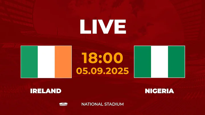🔴 Ireland vs Nigeria | Thách Thức Cực Lớn - Thrilling Match