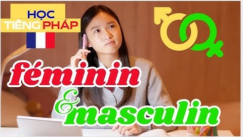 Cách phân biệt DANH TỪ giống ĐỰC - giống CÁI - Giải quyết vấn đề điên đầu khi học tiếng Pháp