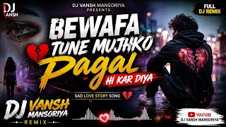 Bewafa Tune Mujhko Pagal Hi Kar Diya 💔 | DJ Vansh Mansoriya Remix | Sad Love Story Song 2026 