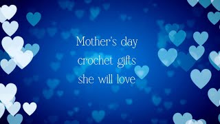 Mother's day crochet gifts she will love (see updated video for 2024)