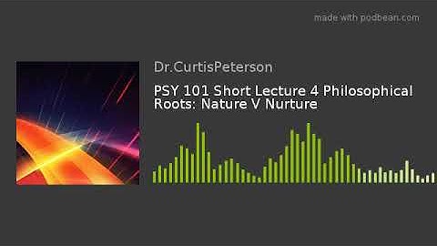 PSY 101 Short Lecture 4 Philosophical Roots: Nature V Nurture