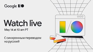 Google Keynote (Google I/O ‘24) | Синхронный перевод на русский