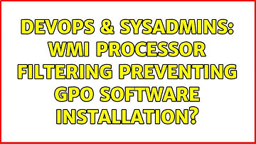 DevOps & SysAdmins: WMI Processor Filtering Preventing GPO Software Installation? (2 Solutions!!)