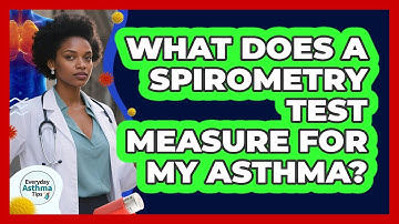 What Does A Spirometry Test Measure For My Asthma? - Everyday Asthma Tips