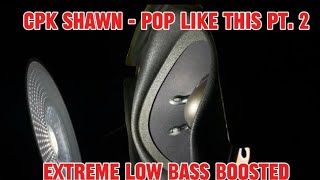 CPK Shawn - Pop Like This Pt. 2 [EXTREME LOW BASS BOOSTED] By: SWO
