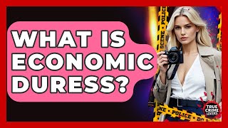 What Is Economic Duress? - True Crime Lovers