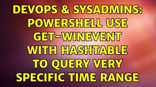 DevOps & SysAdmins: Powershell use Get-WinEvent with hashtable to query very specific time range Profile