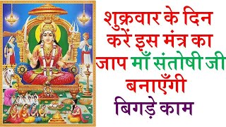 Santoshi Mata Mantra || शुक्रवार के दिन करें इस मंत्र का जाप माँ संतोषी जी बनाएँगी बिगड़े काम