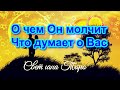 О чем Он молчит.Что думает о Вас. Таро сегодня.