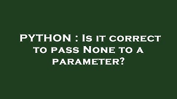 PYTHON : Is it correct to pass None to a parameter?