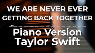 We Are Never Ever Getting Back Together (Piano Version) - Taylor Swift | Lyric Video