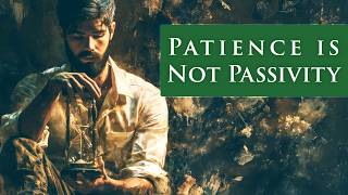 Patience is Not Passivity