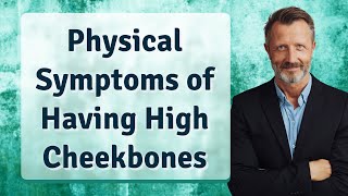 Physical Symptoms of Having High Cheekbones
