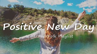 Positive New Day 🌻 Songs that make you feel alive | An Indie/Pop/Folk/Acoustic Playlist