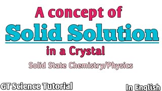 Famous Solid Solution in Solid State Chemistry/Physics. MSc. @GTScienceTutorial Net Worth