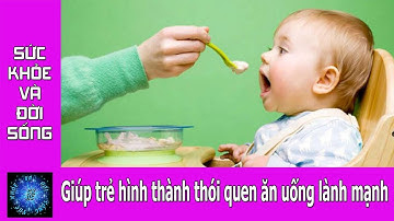 Sức khỏe và đời sống - Giúp trẻ hình thành thói quen ăn uống lành mạnh