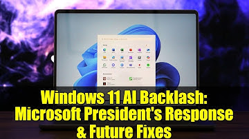Windows 11 AI Backlash: Microsoft President