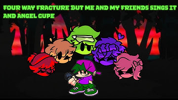 FNF Four Way Fracture But Me And My Friends Sings It And Angel Cupe (leer descripción)
