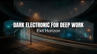 2 Hours Dark Electronic for Deep Work | Exit Horizon