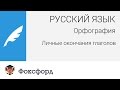 Русский язык. Орфография: Личные окончания глаголов. Центр онлайн-обучения «Фоксфорд»