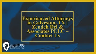 Experienced Attorneys in Galveston, TX | Zendeh Del & Associates PLLC – Contact Us