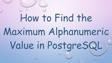 How to Find the Maximum Alphanumeric Value in PostgreSQL