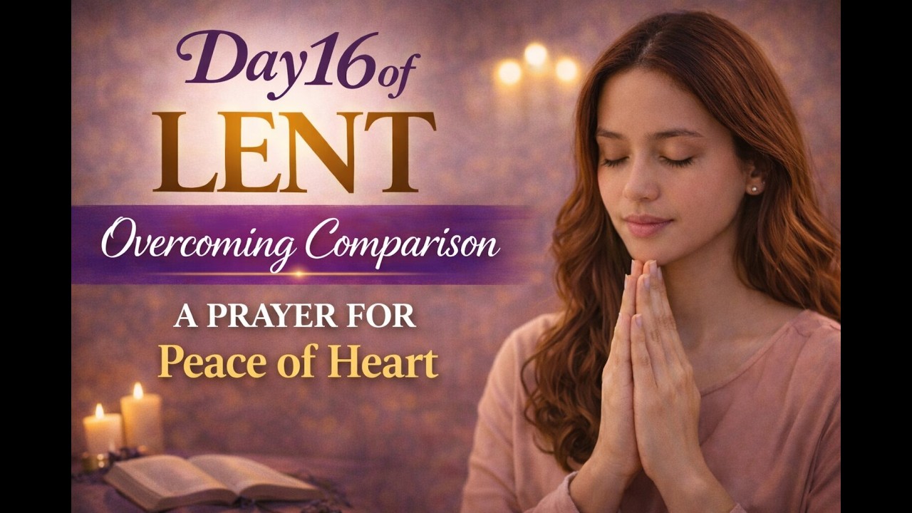 Day 16 of Lent | Overcoming Comparison (A Prayer for Peace of Heart)