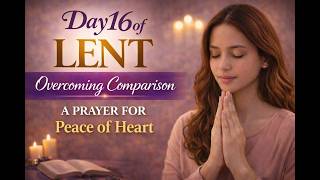 Day 16 of Lent | Overcoming Comparison (A Prayer for Peace of Heart) Net Worth