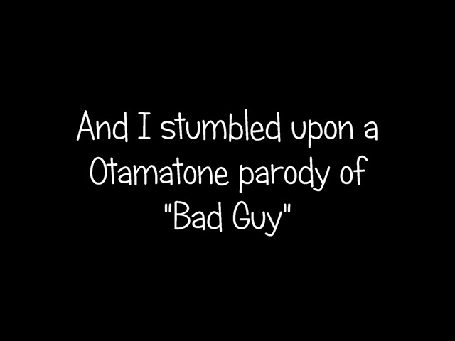 Billie Eilish's bad guy"and Otamatone parody" audios switched?