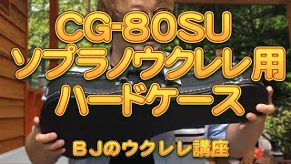 CG-80SU ソプラノウクレレ用 ハードケースレビュー ／ BJのウクレレ講座 No.582