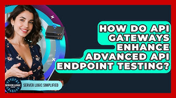 How Do API Gateways Enhance Advanced API Endpoint Testing? - Server Logic Simplified