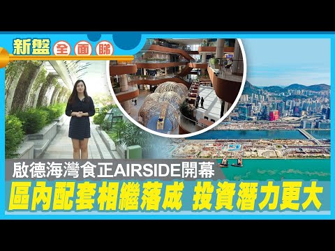 【新盤全面睇】啟德海灣食正AIRSIDE開幕 區內配套相繼落成 投資潛力更大